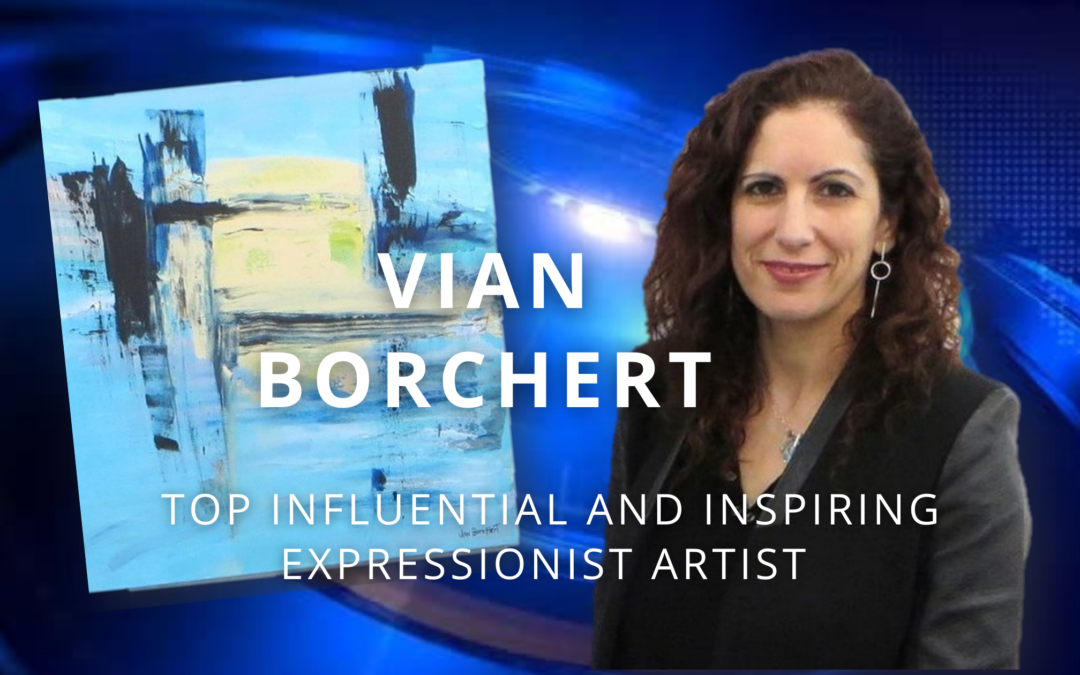Vian Borchert, an Influential and Inspiring Expressionist Artist of our Times.