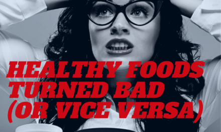 Healthy Foods Turned Bad (or Vice Versa)