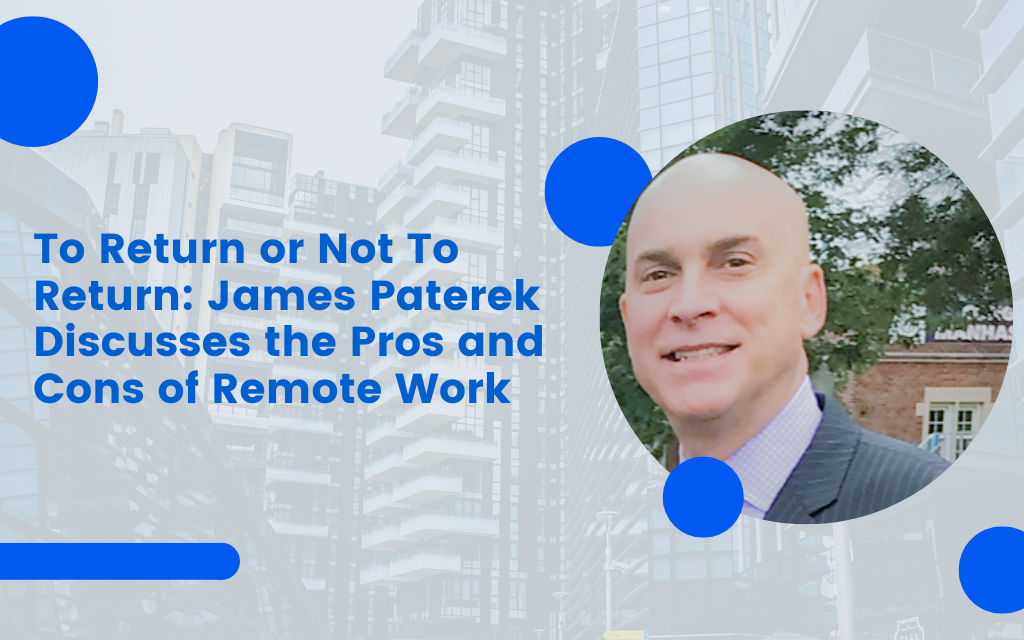 To Return or Not To Return: James Paterek Discusses the Pros and Cons of Remote Work