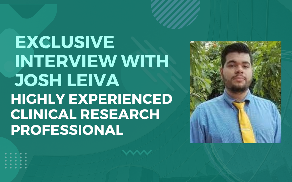 Exclusive Interview with Josh Leiva, Highly Experienced Clinical Research Professional