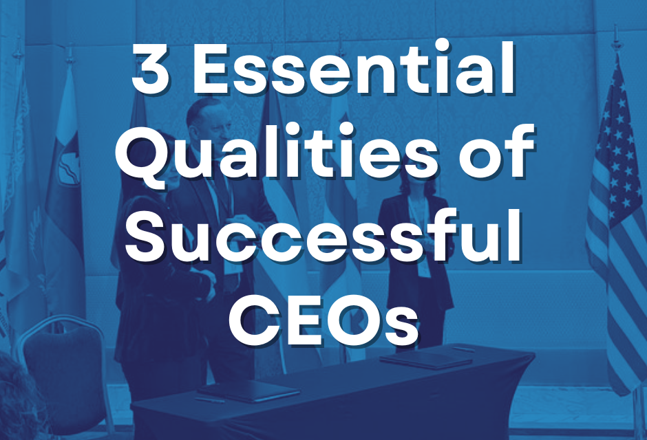 3 Essential Qualities of Successful CEOs