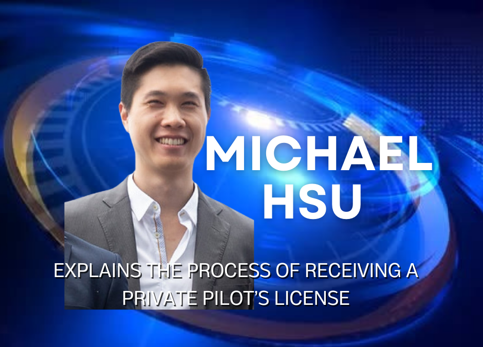 Pilot Michael Hsu Explains the Process of Receiving a Private Pilot’s License