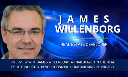 Interview with James Willenborg: A Trailblazer In The Real Estate Industry, Revolutionizing Homebuilding In Chicago