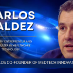 Carlos Valdez, the Visionary Entrepreneur and Trailblazer in Healthcare Technology