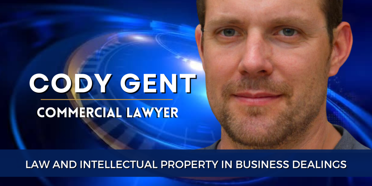 Commercial Lawyer Cody Gent Discusses Law And Intellectual Property In Business Dealings