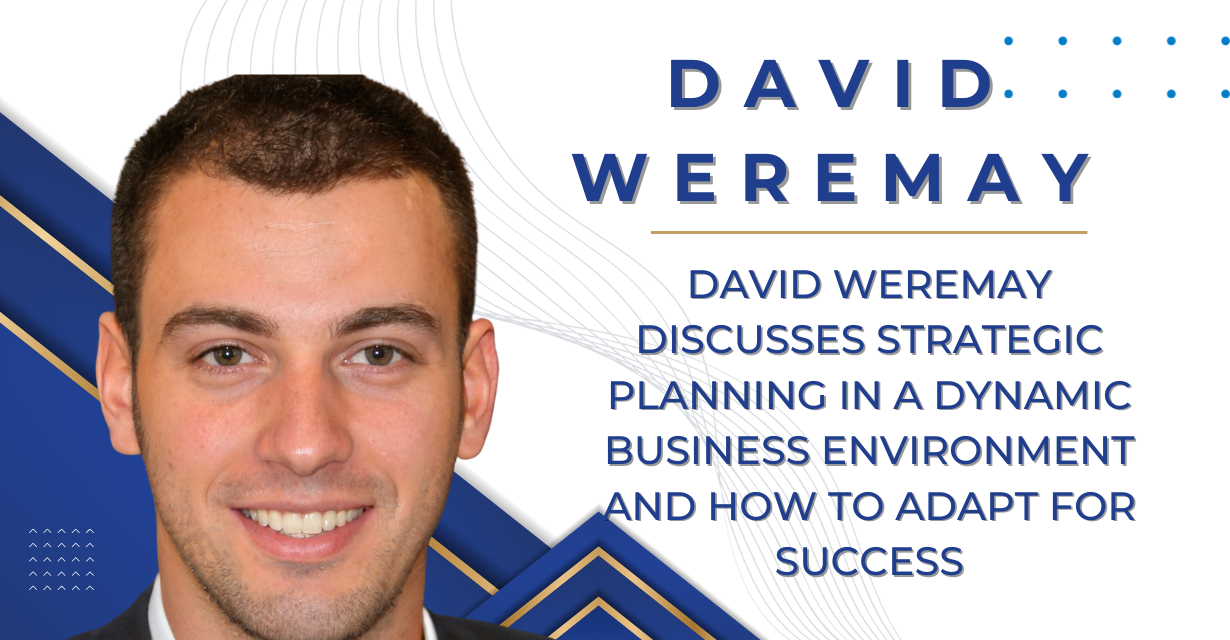 David Weremay Discusses Strategic Planning in a Dynamic Business Environment and How to Adapt for Success