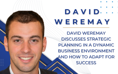 David Weremay Discusses Strategic Planning in a Dynamic Business Environment and How to Adapt for Success