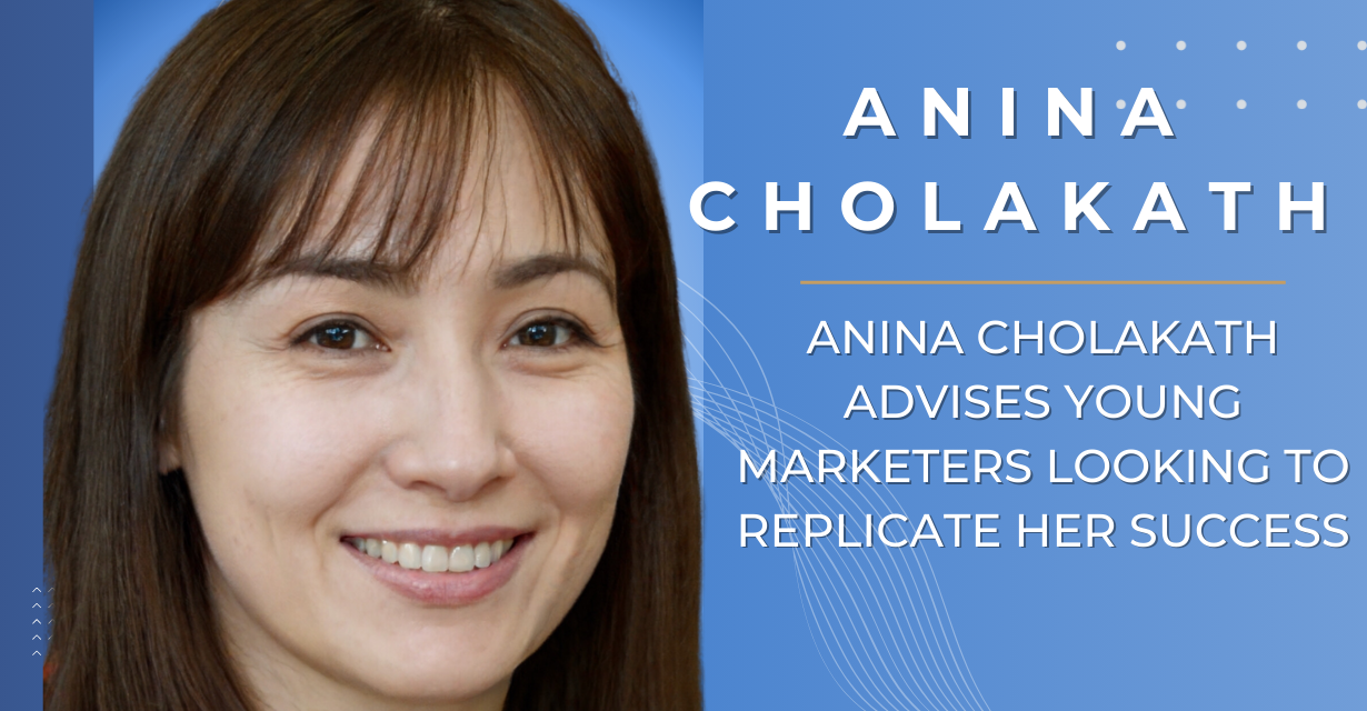 Anina Cholakath Advises Young Marketers Looking To Replicate Her Success