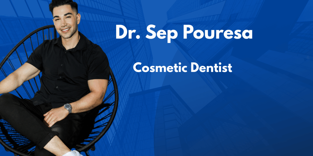 The Art and Science of Smiles with Beverly Hills Celebrity Dentist Dr. Sep Pouresa