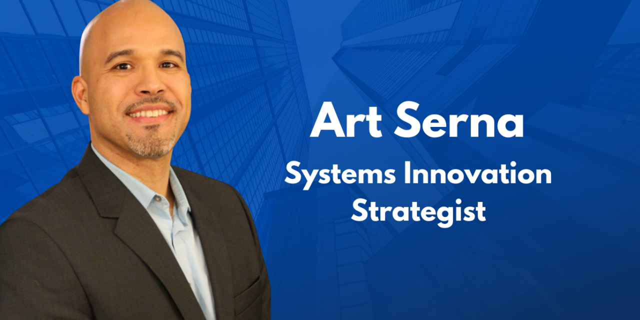 Art Serna is a Systems Innovation Strategist Restoring Dignity and Possibility