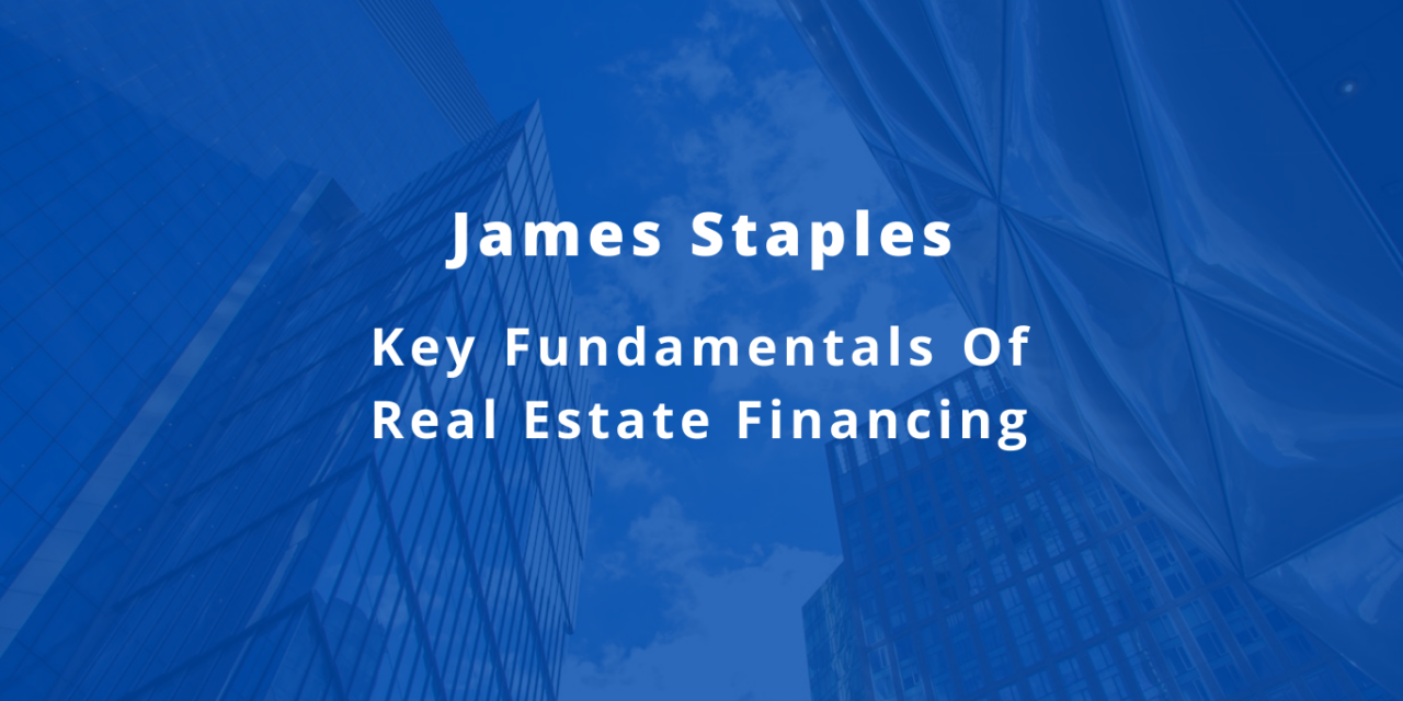 James Staples: Key Fundamentals Of Real Estate Financing