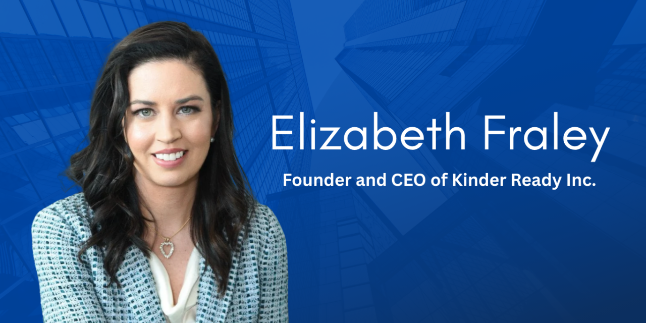 Elizabeth Fraley, CEO of Kinder Ready Inc., is Revolutionizing Early Learning
