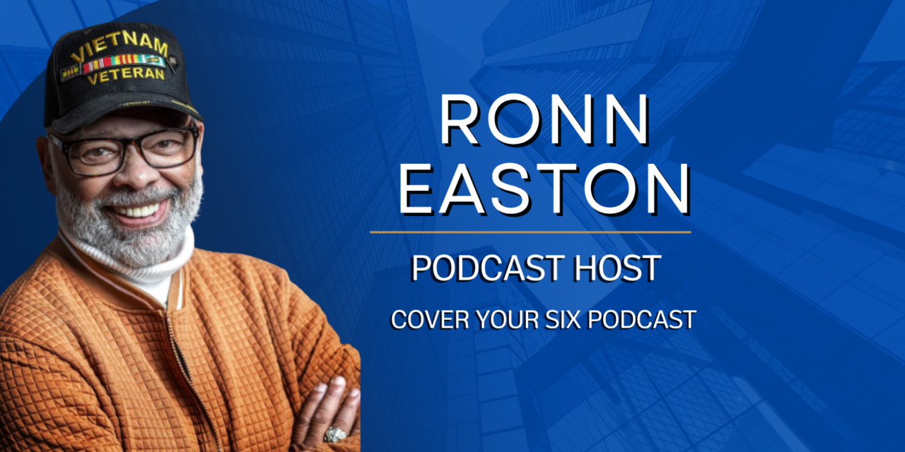 Vietnam Veteran Ronn Easton on Service, Leadership and the Mission Behind the Cover Your Six Podcast